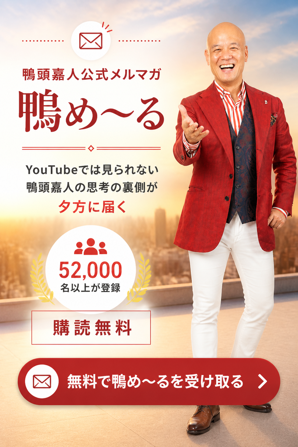 YouTubeでは見られない、鴨頭嘉人の“思考の裏側”が夕方に届く。鴨頭嘉人公式メルマガ「鴨め〜る」。すでに52,000名以上が登録。購読は無料です。CTA 無料で鴨め〜るを受け取る